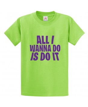 All I Wanna Do Is Do It Attitude Classic Unisex Kids and Adults T-Shirt